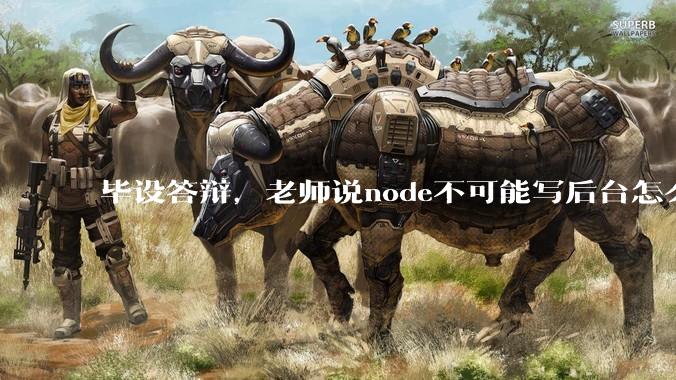 毕设答辩，老师说node不可能写后台怎么办?