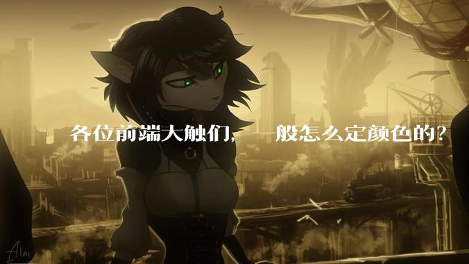 各位前端大触们，一般怎么定颜色的？