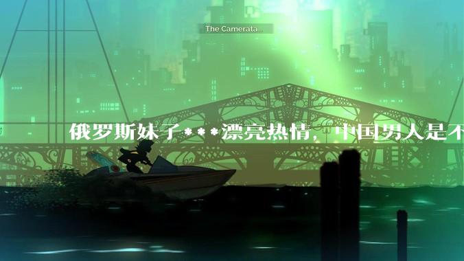 俄罗斯妹子***漂亮热情，中国男人是不是很喜欢娶？