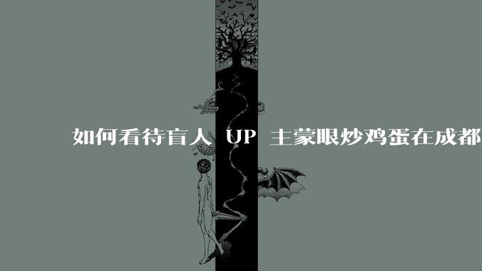如何看待盲人 UP 主蒙眼炒鸡蛋在成都旅游期间，要求各大医院无处方买胰岛素，最后进抢救室?