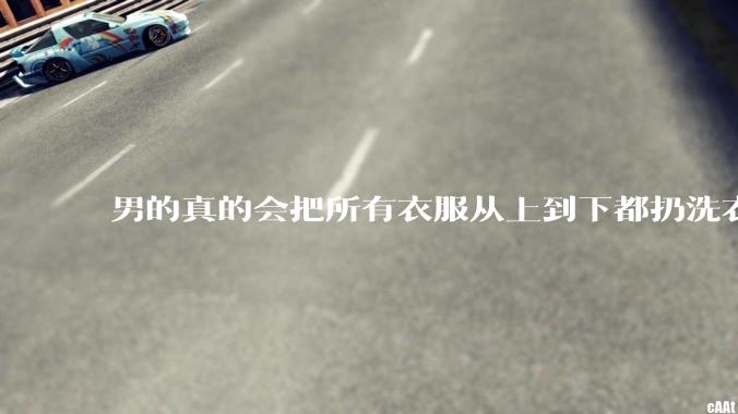 男的真的会把所有衣服从上到下都扔洗衣机吗？