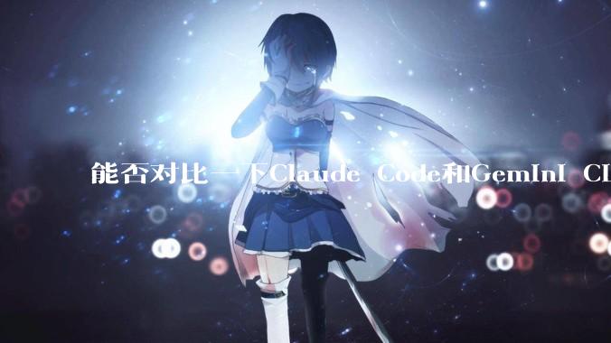 能否对比一下Claude Code和Gemini CLI，你的选择建议是？