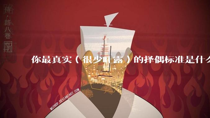 你最真实（很少吐露）的择偶标准是什么？