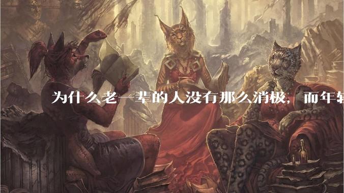 为什么老一辈的人没有那么消极，而年轻人很多有抑郁症？