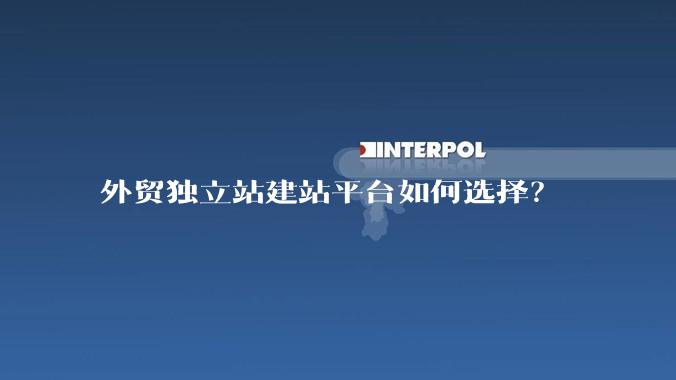 外贸独立站建站平台如何选择？