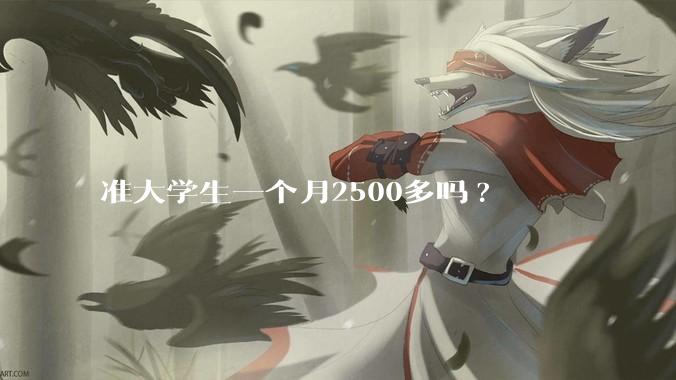 准大学生一个月2500多吗?