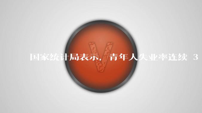 国家统计局表示，青年人失业率连续 3 个月下降，现在找工作实际情况如何？