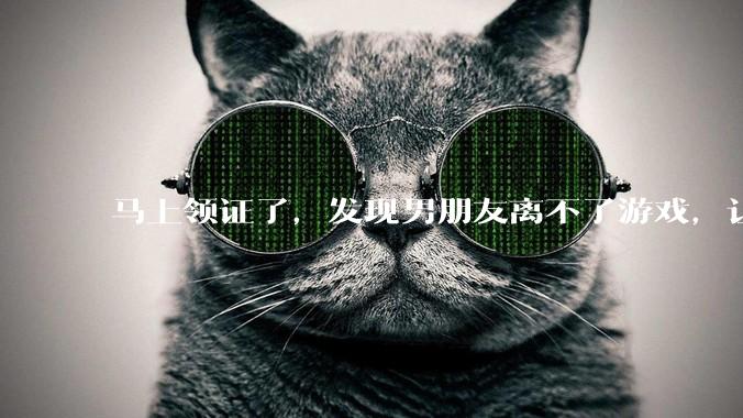 马上领证了，发现男朋友离不了游戏，让他少打游戏他会非常生气，正常吗？