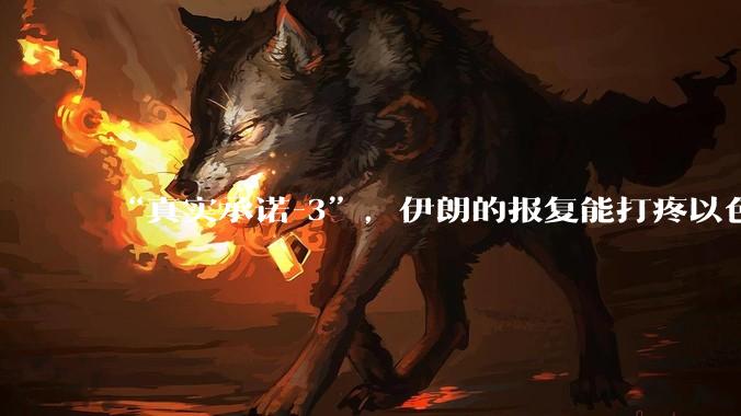 “真实承诺-3”，伊朗的报复能打疼以色列吗？