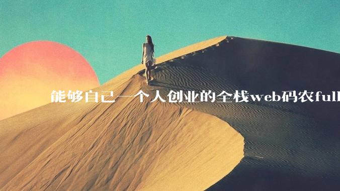 能够自己一个人创业的全栈web码农fullstack developer要会哪些技术？