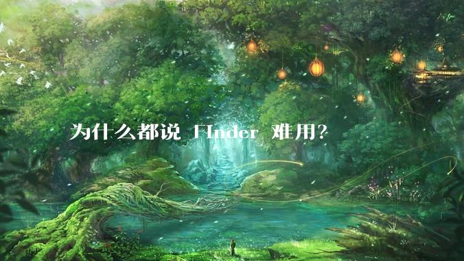 为什么都说 Finder 难用？