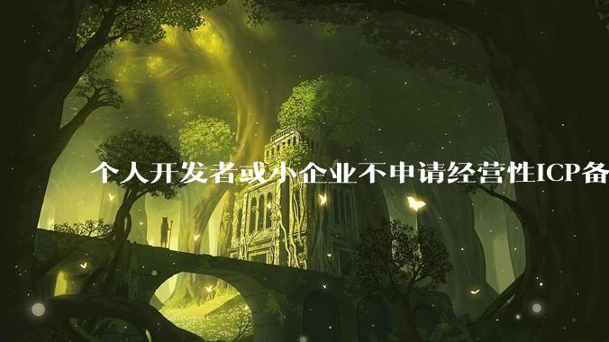 个人开发者或小企业不申请经营性ICP备案，怎样开发APP盈利?