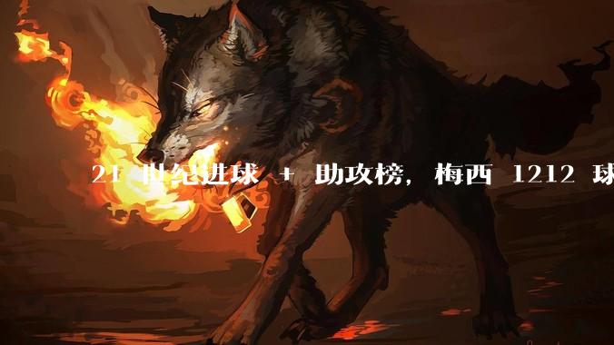 21 世纪进球 + 助攻榜，梅西 1212 球第一，如何评价他的这一数据？