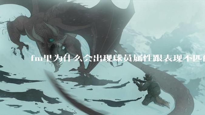 fm里为什么会出现球员属性跟表现不匹配的现象？