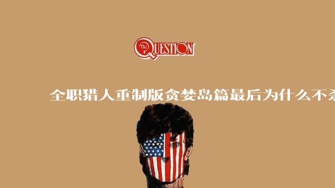 全职猎人重制版贪婪岛篇最后为什么不杀炸弹魔？